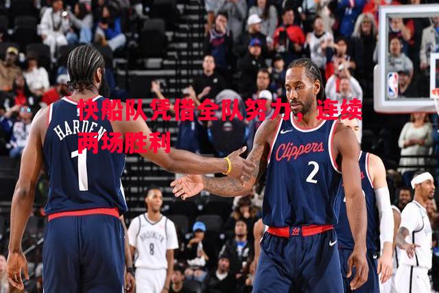 快船队凭借全队努力，连续两场胜利