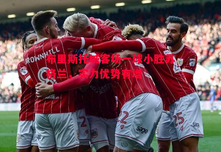 布里斯托城客场一球小胜苏格兰，实力优势有增
