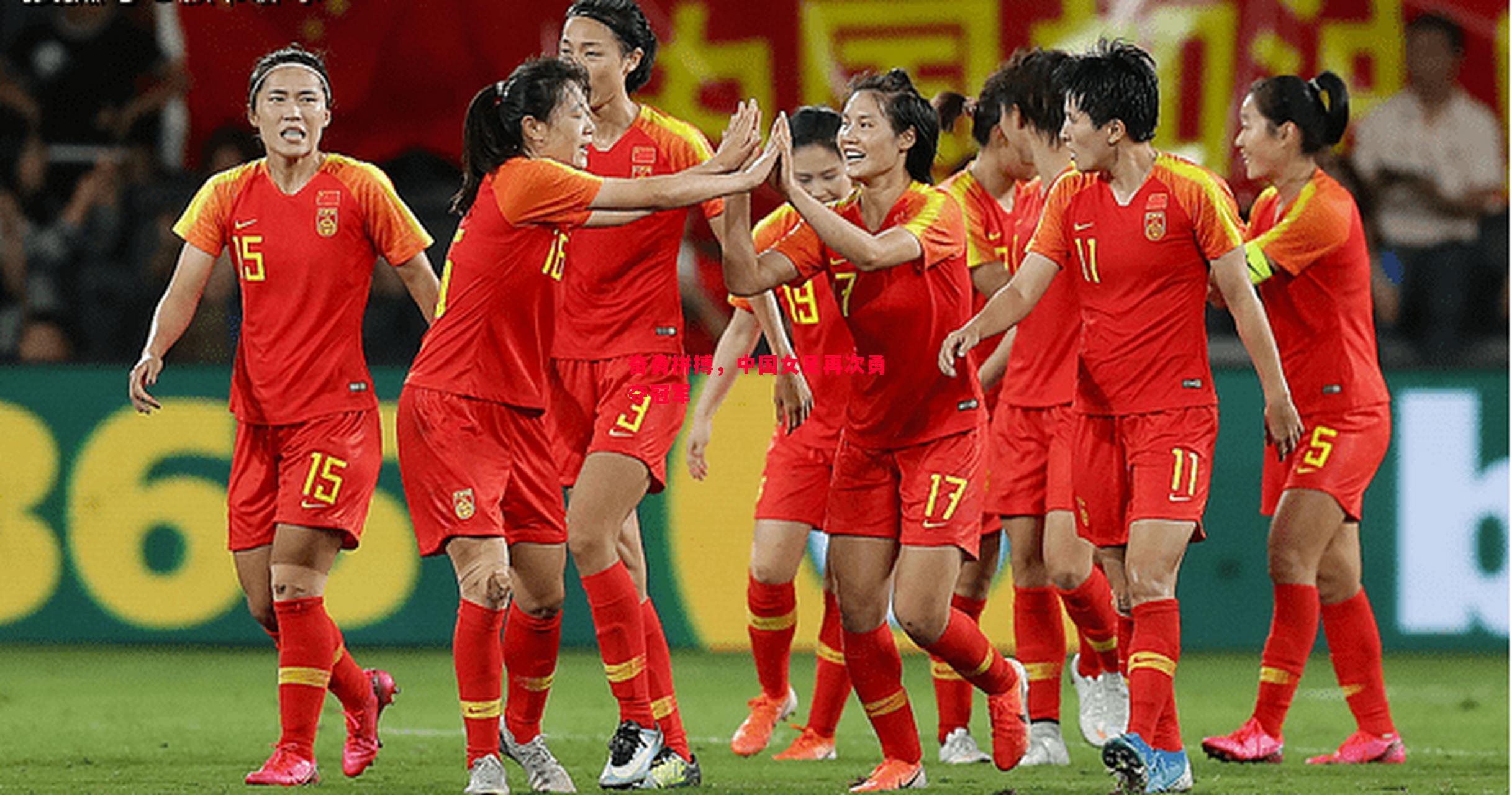 奋勇拼搏，中国女足再次勇夺冠军