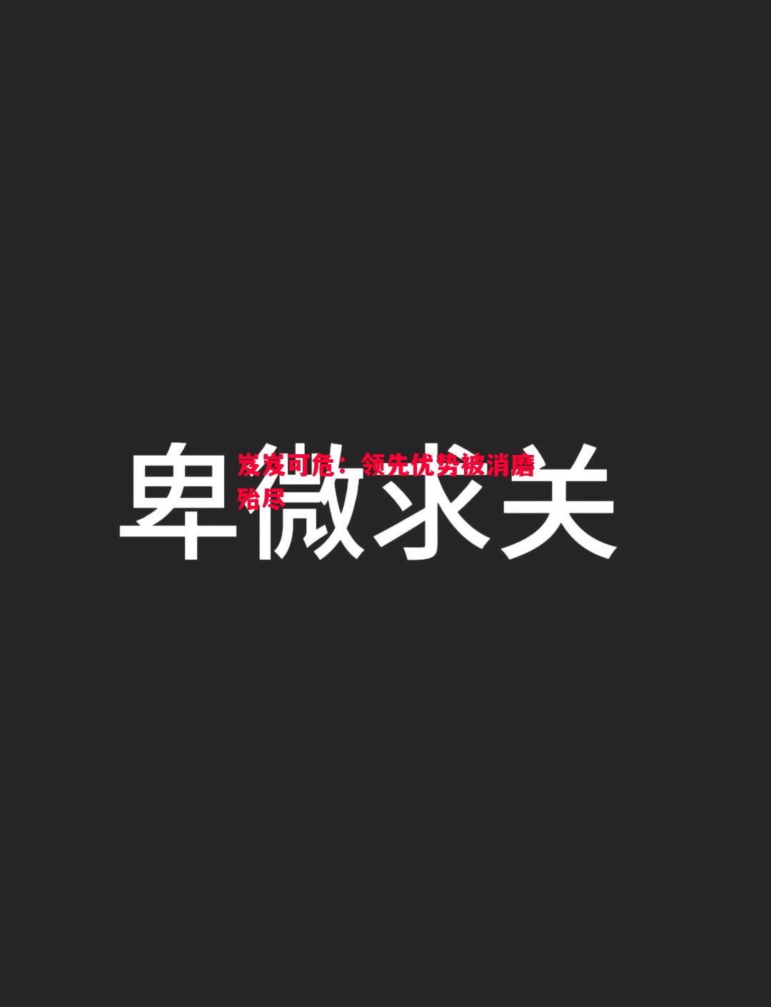 岌岌可危：领先优势被消磨殆尽