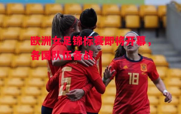 欧洲女足锦标赛即将开幕，各国队伍备战