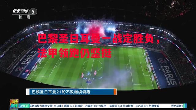 巴黎圣日耳曼一战定胜负，法甲领跑仍坚挺