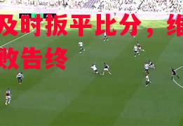 丹扎及时扳平比分，维拉西夫失败告终