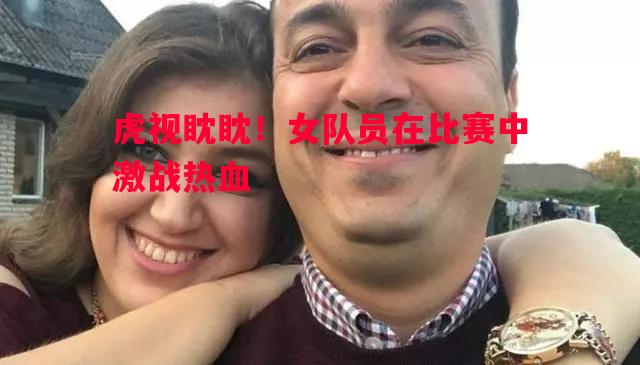 虎视眈眈！女队员在比赛中激战热血