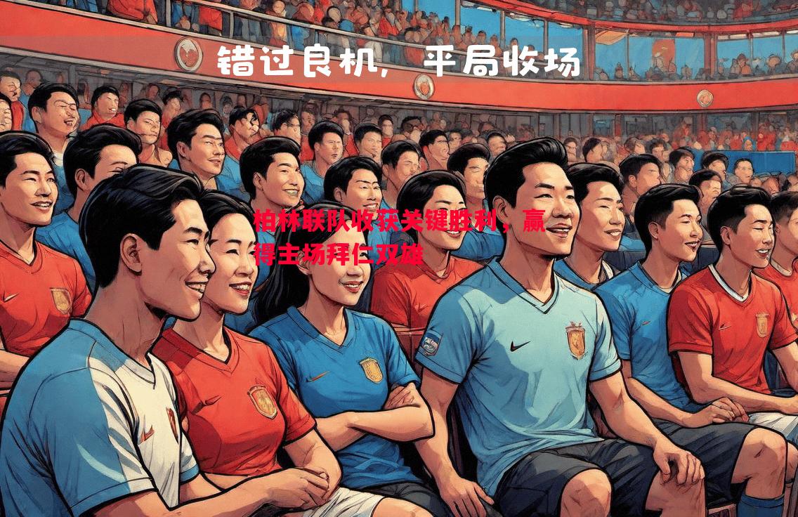 柏林联队收获关键胜利，赢得主场拜仁双雄