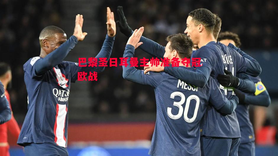 巴黎圣日耳曼主帅准备夺冠欧战