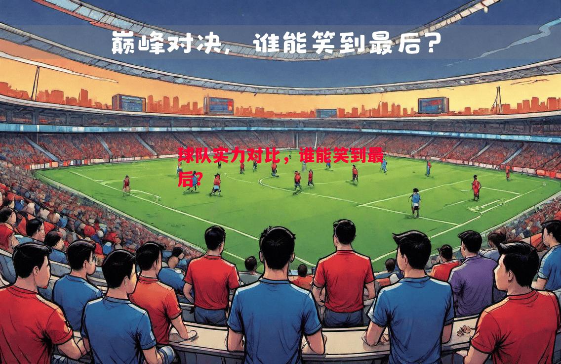 球队实力对比，谁能笑到最后？