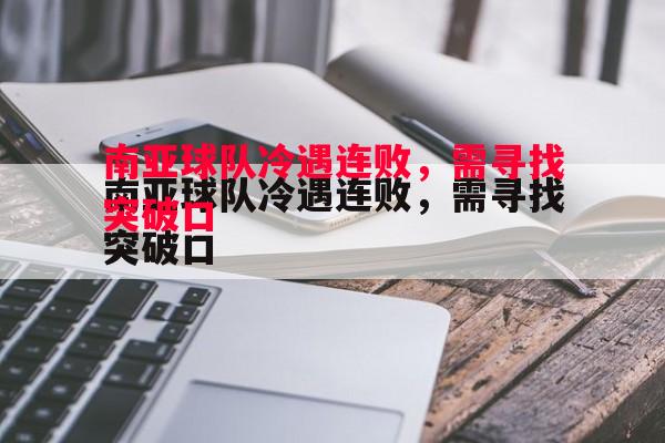 南亚球队冷遇连败，需寻找突破口