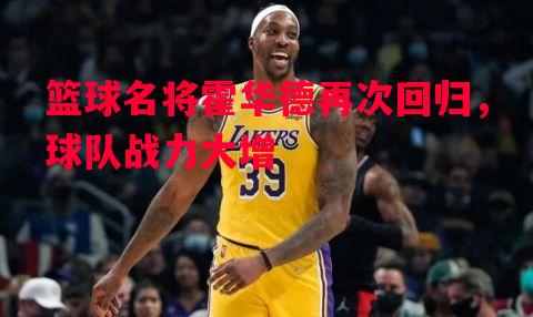 篮球名将霍华德再次回归，球队战力大增